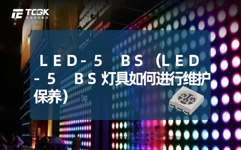 LED-5 BS（LED-5 BS灯具如何进行维护保养）